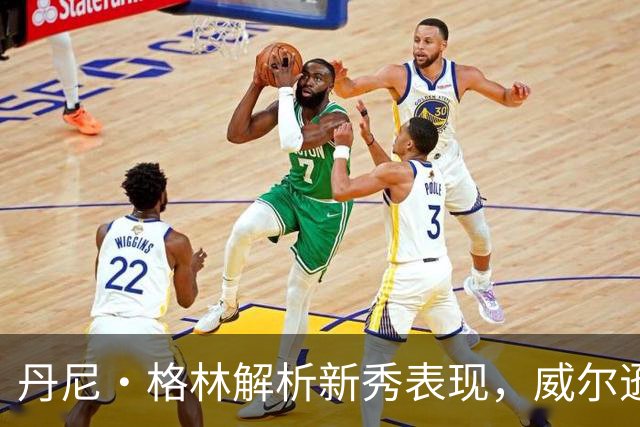 丹尼·格林解析新秀表现，威尔逊仍是最佳人选